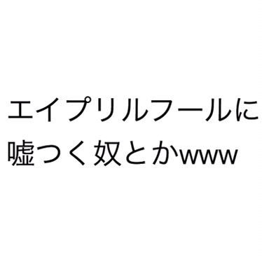 エイプリルフールに嘘つく奴とかwww