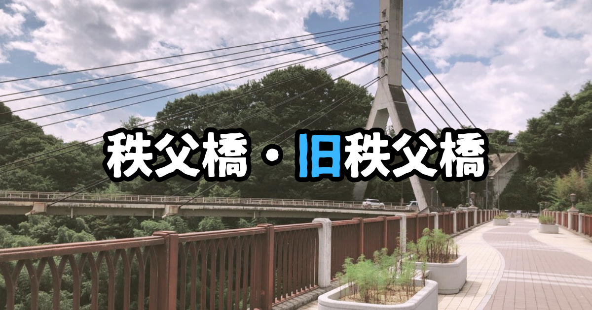 『あの花』のシンボル「秩父橋・旧秩父橋」を巡る【駐車場・アクセス】